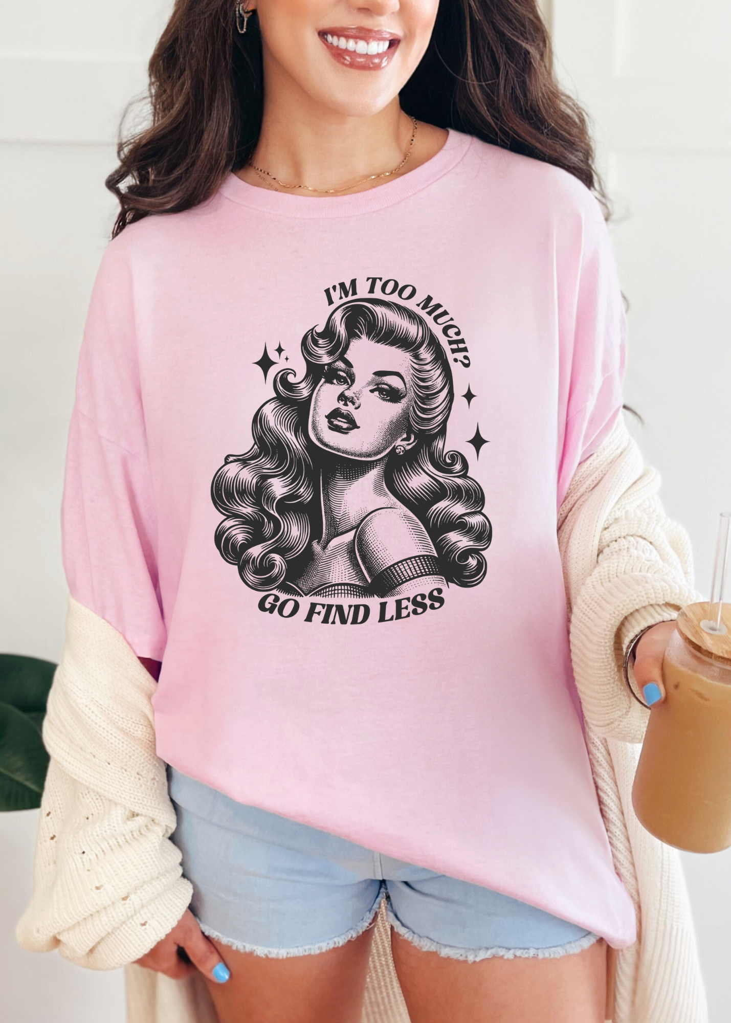 I’m Too Much? Go Find Less T-shirt & Crewneck