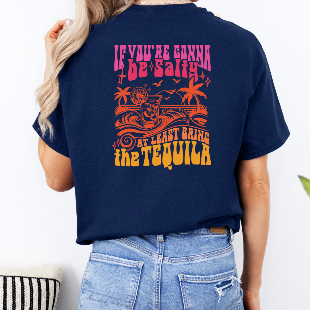 If You're Gonna be Salty At Least Bring the Tequila